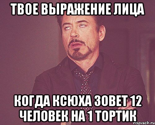 Твое выражение лица Когда Ксюха зовет 12 человек на 1 тортик, Мем твое выражение лица