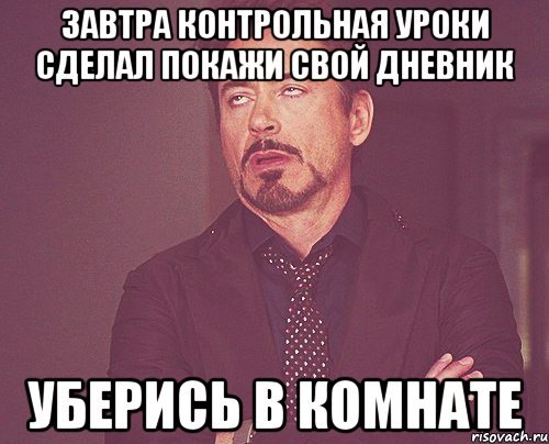 завтра контрольная уроки сделал покажи свой дневник уберись в комнате, Мем твое выражение лица