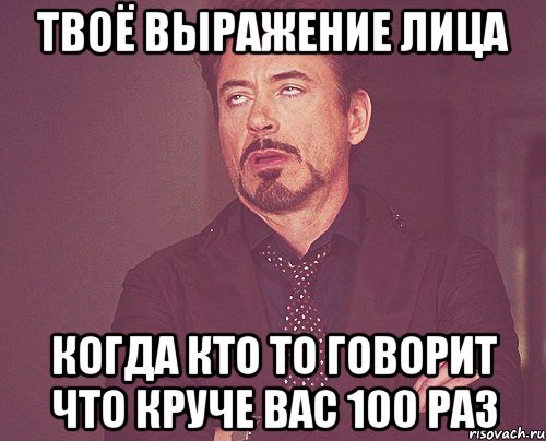 Твоё выражение лица Когда кто то говорит что круче вас 100 раз, Мем твое выражение лица