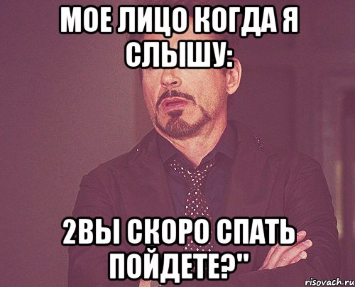 Мое лицо когда я слышу: 2Вы скоро спать пойдете?", Мем твое выражение лица