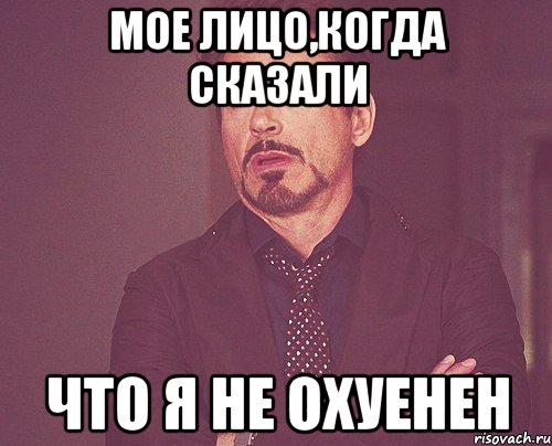 мое лицо,когда сказали что я не охуенен, Мем твое выражение лица