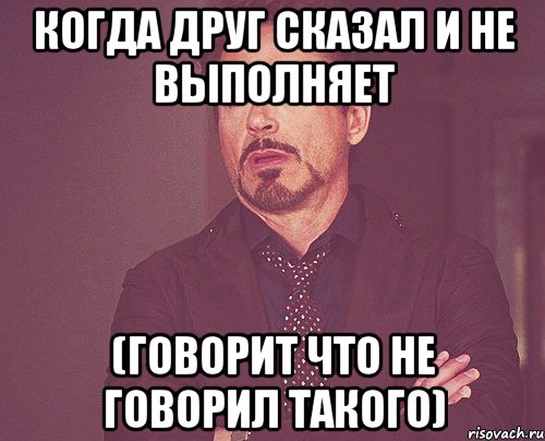 Когда друг сказал и не выполняет (говорит что не говорил такого), Мем твое выражение лица