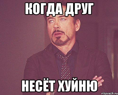 Когда друг несёт хуйню, Мем твое выражение лица
