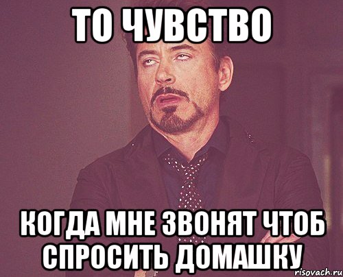 то чувство когда мне звонят чтоб спросить домашку, Мем твое выражение лица