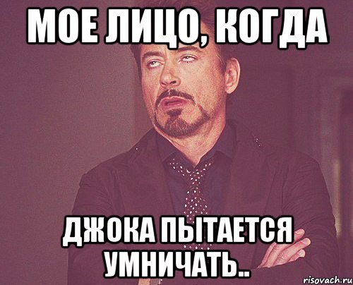 Мое лицо, когда Джока пытается умничать.., Мем твое выражение лица