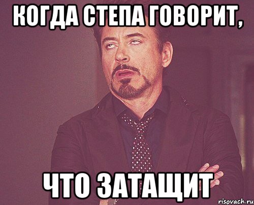 Когда Степа говорит, что затащит, Мем твое выражение лица