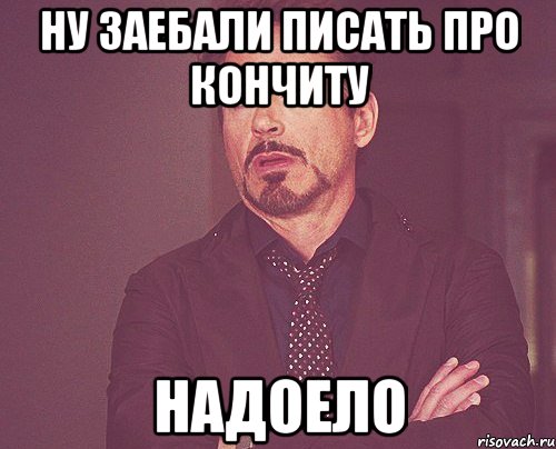 Ну заебали писать про Кончиту НАДОЕЛО, Мем твое выражение лица