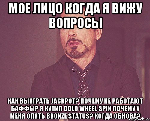 мое лицо когда я вижу вопросы как выиграть jackpot? почему не работают баффы? я купил GOLD wheel spin почему у меня опять Bronze Status? Когда обнова?, Мем твое выражение лица