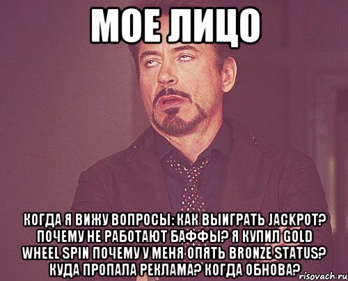 мое лицо когда я вижу вопросы: как выиграть jackpot? почему не работают баффы? я купил GOLD wheel spin почему у меня опять Bronze Status? Куда пропала реклама? Когда обнова?, Мем твое выражение лица