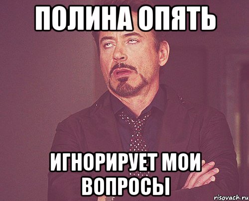 Полина опять Игнорирует мои вопросы, Мем твое выражение лица