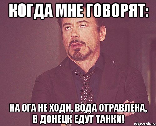 Когда мне говорят: На ОГА не ходи, вода отравлена, в Донецк едут танки!, Мем твое выражение лица