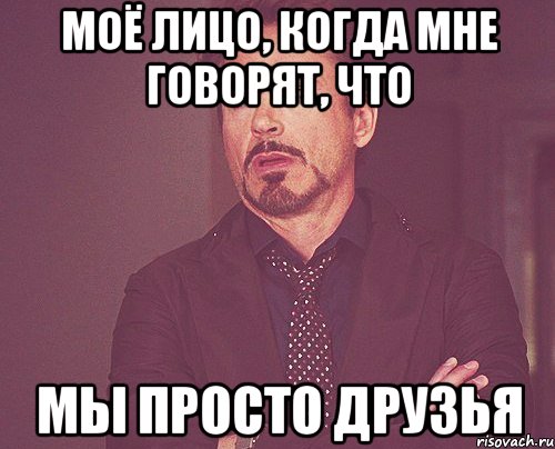 моё лицо, когда мне говорят, что мы просто друзья, Мем твое выражение лица