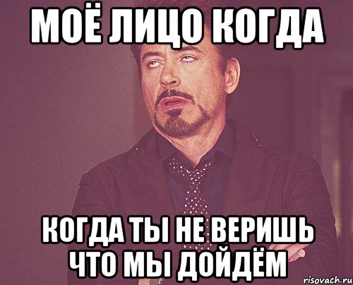 Моё лицо когда когда ты не веришь что мы дойдём, Мем твое выражение лица