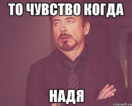то чувство когда надя, Мем твое выражение лица