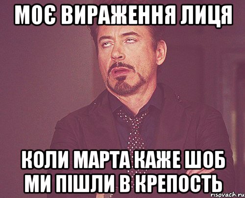 МОЄ ВИРАЖЕННЯ ЛИЦЯ КОЛИ МАРТА КАЖЕ ШОБ МИ ПІШЛИ В КРЕПОСТЬ, Мем твое выражение лица