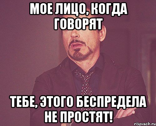 мое лицо, когда говорят Тебе, этого беспредела не простят!, Мем твое выражение лица