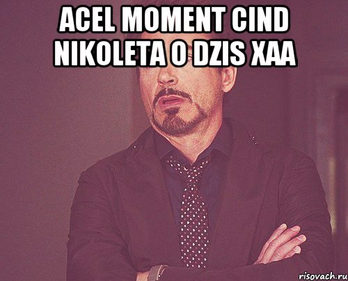 Acel moment cind Nikoleta O dzis xaa , Мем твое выражение лица