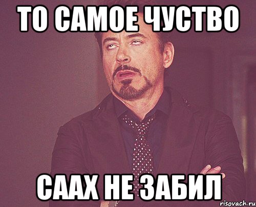 То самое чуство Саах не забил, Мем твое выражение лица