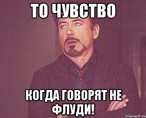 То чувство Когда говорят не флуди!, Мем твое выражение лица