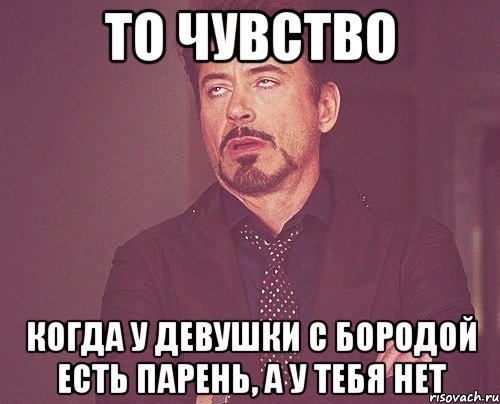 То чувство Когда у девушки с бородой есть парень, А у тебя нет, Мем твое выражение лица