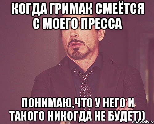 когда гримак смеётся с моего пресса понимаю,что у него и такого никогда не будет)), Мем твое выражение лица