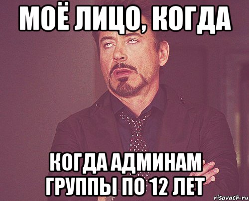 моё лицо, когда когда админам группы по 12 лет, Мем твое выражение лица