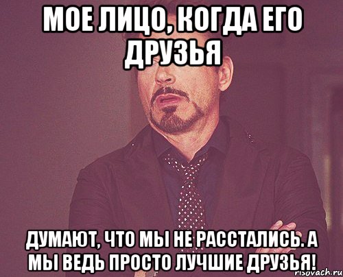 мое лицо, когда его друзья думают, что мы не расстались. а мы ведь просто лучшие друзья!, Мем твое выражение лица