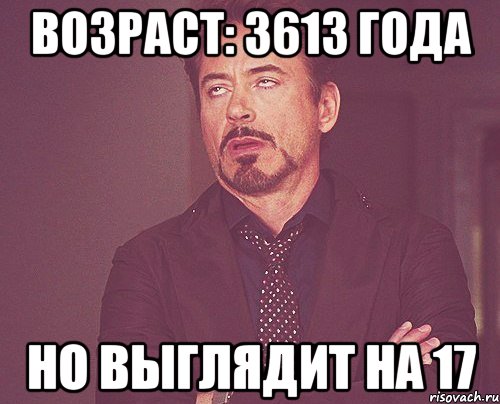 возраст: 3613 года но выглядит на 17, Мем твое выражение лица