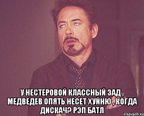 У нестеровой классный зад , медведев опять несет хуйню , когда дискач? рэп батл, Мем твое выражение лица