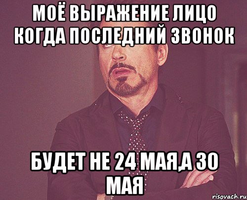 МОЁ ВЫРАЖЕНИЕ ЛИЦО КОГДА ПОСЛЕДНИЙ ЗВОНОК БУДЕТ НЕ 24 МАЯ,А 30 МАЯ, Мем твое выражение лица