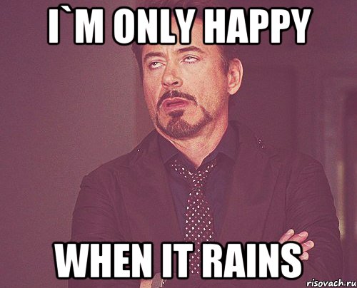 i`m only happy when it rains, Мем твое выражение лица