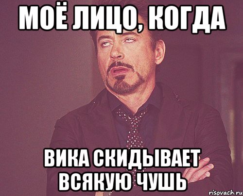 Моё лицо, когда Вика скидывает всякую чушь, Мем твое выражение лица