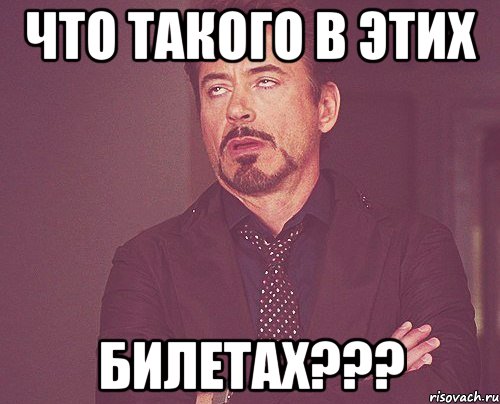 что такого в этих БИЛЕТАХ???, Мем твое выражение лица