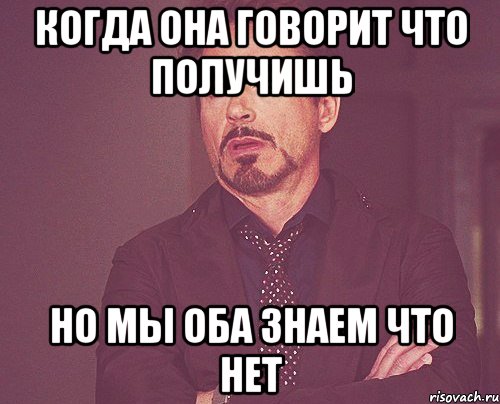 когда она говорит что получишь но мы оба знаем что нет, Мем твое выражение лица