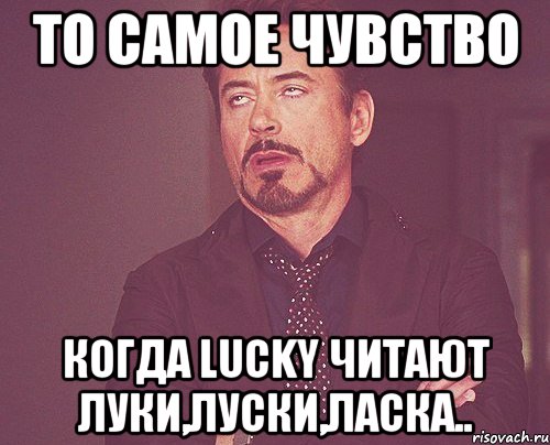 то самое чувство когда lucky читают Луки,луски,ласка.., Мем твое выражение лица