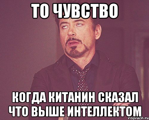 то чувство когда китанин сказал что выше интеллектом, Мем твое выражение лица