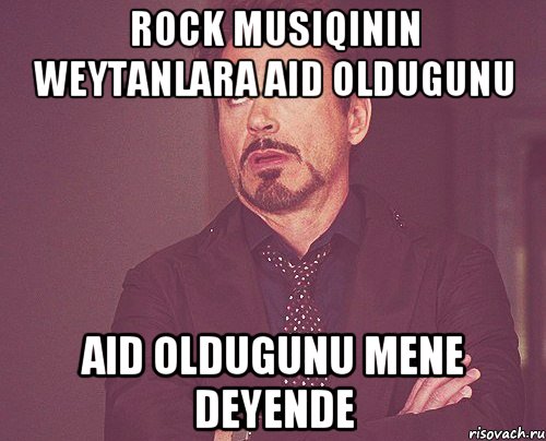 Rock musiqinin weytanlara aid oldugunu aid oldugunu mene deyende, Мем твое выражение лица