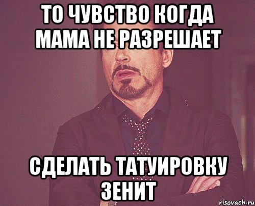 То чувство когда мама не разрешает Сделать татуировку ЗЕНИТ, Мем твое выражение лица