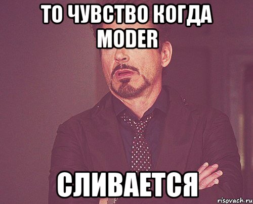 то чувство когда Moder сливается, Мем твое выражение лица