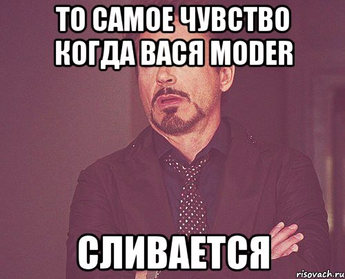 то самое чувство когда Вася Moder сливается, Мем твое выражение лица