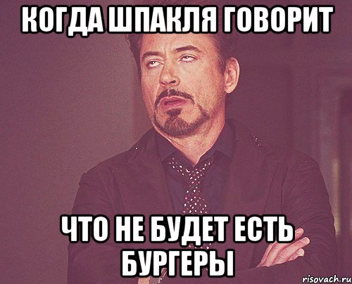 Когда Шпакля говорит что не будет есть бургеры, Мем твое выражение лица