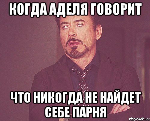 Когда Аделя говорит что никогда не найдет себе парня, Мем твое выражение лица