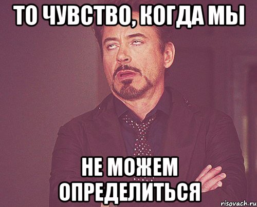 То чувство, когда мы не можем определиться, Мем твое выражение лица