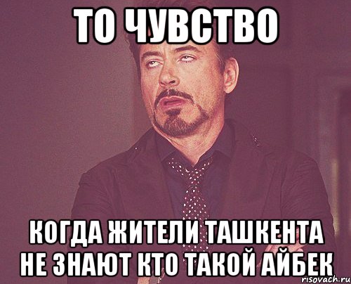 То чувство Когда жители Ташкента не знают кто такой Айбек, Мем твое выражение лица