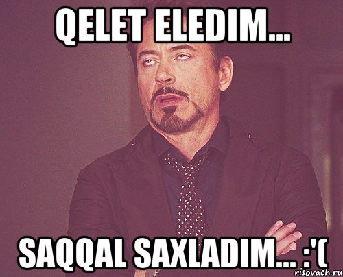 qelet eledim... Saqqal saxladim... :'(, Мем твое выражение лица