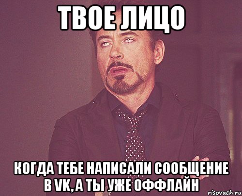 Твое лицо Когда тебе написали сообщение в VK, а ты уже оффлайн, Мем твое выражение лица