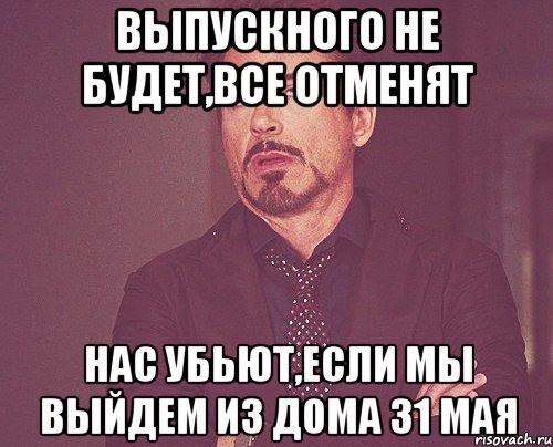 Выпускного не будет,все отменят нас убьют,если мы выйдем из дома 31 мая, Мем твое выражение лица