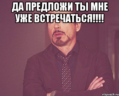 Да предложи ты мне уже встречаться!!!! , Мем твое выражение лица