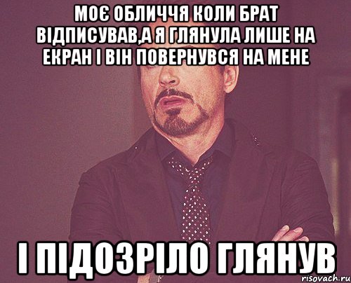 Моє обличчя коли брат відписував,а я глянула лише на екран і він повернувся на мене і підозріло глянув, Мем твое выражение лица