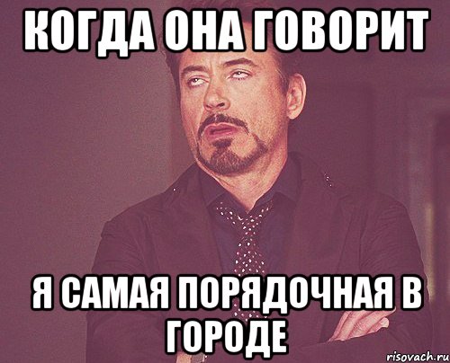 когда она говорит я самая порядочная в городе, Мем твое выражение лица